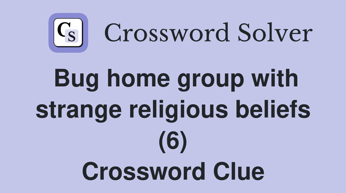 Bug home group with strange religious beliefs (6) Crossword Clue