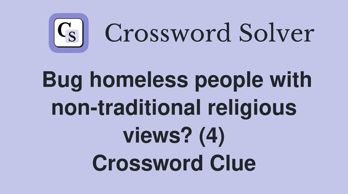Bug homeless people with non-traditional religious views? (4) Crossword Clue