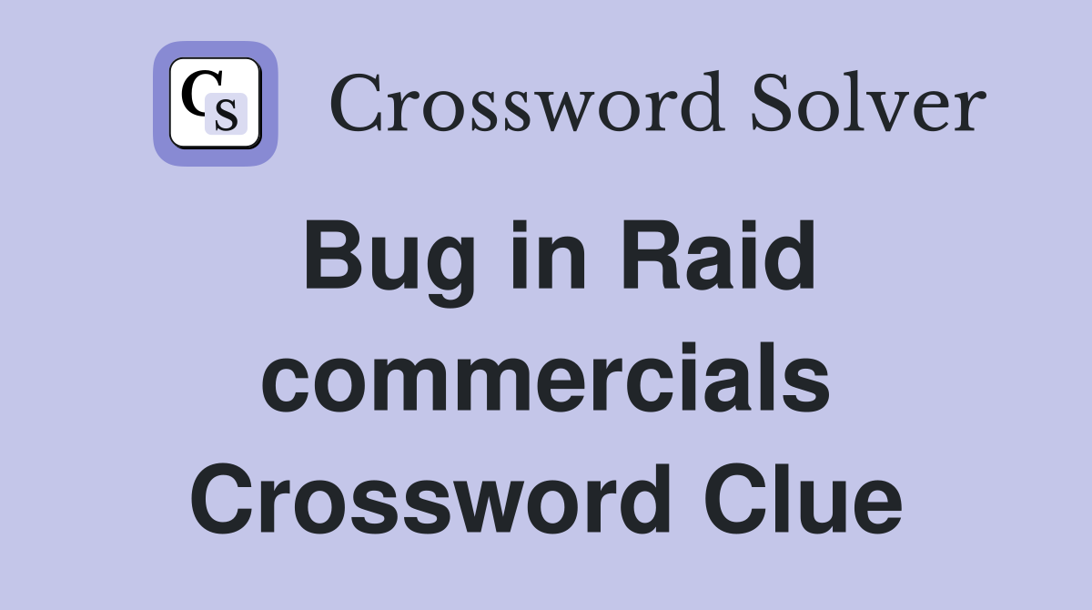 Bug in Raid commercials Crossword Clue