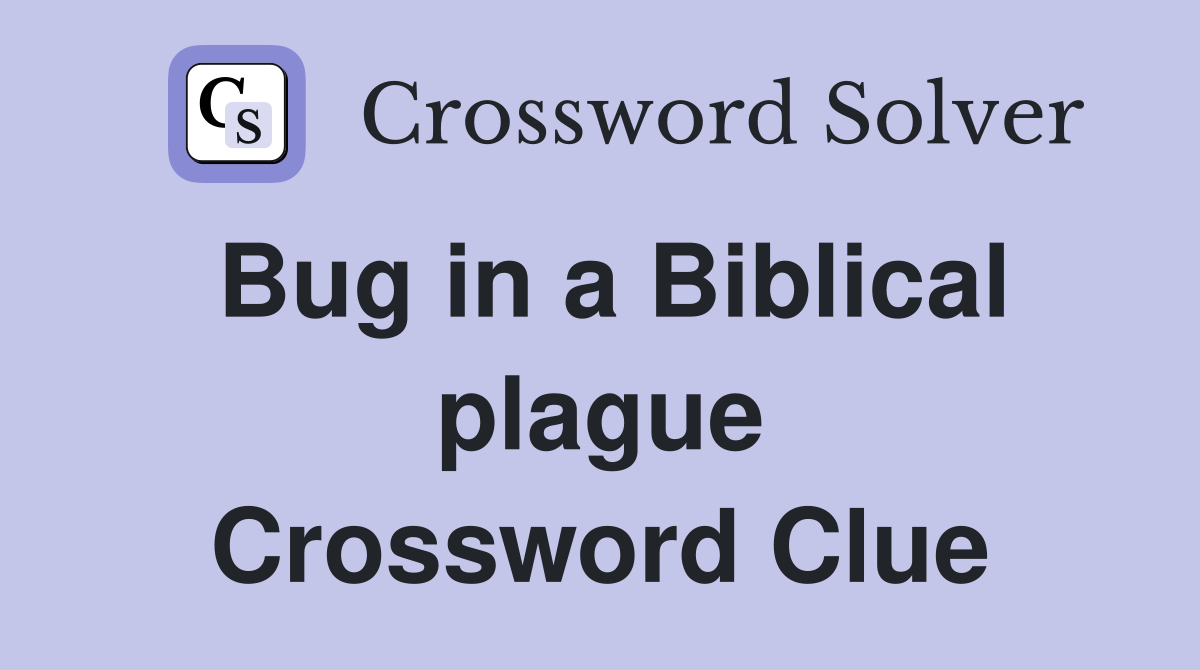 Bug in a Biblical plague Crossword Clue