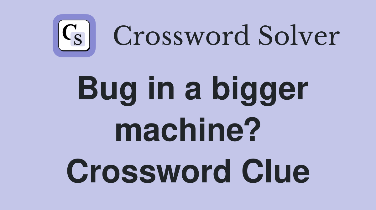 Bug in a bigger machine? Crossword Clue