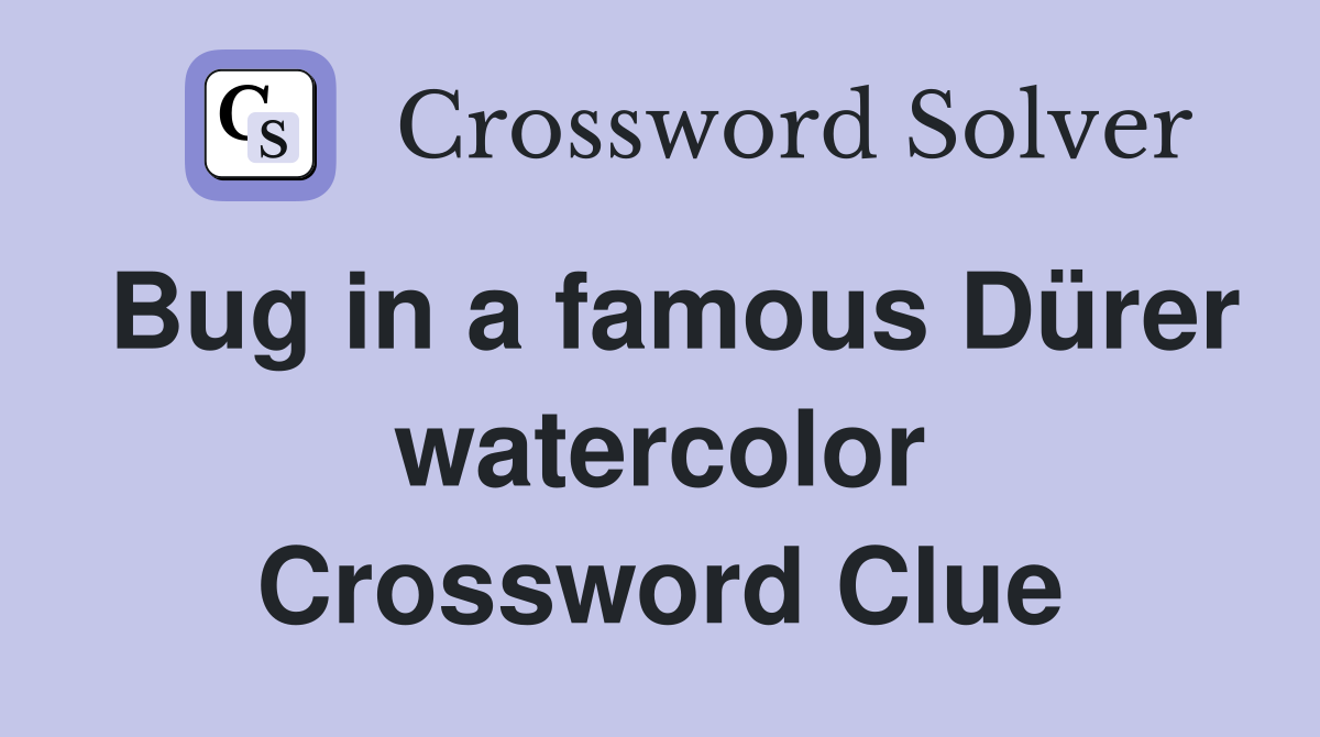 Bug in a famous Dürer watercolor Crossword Clue