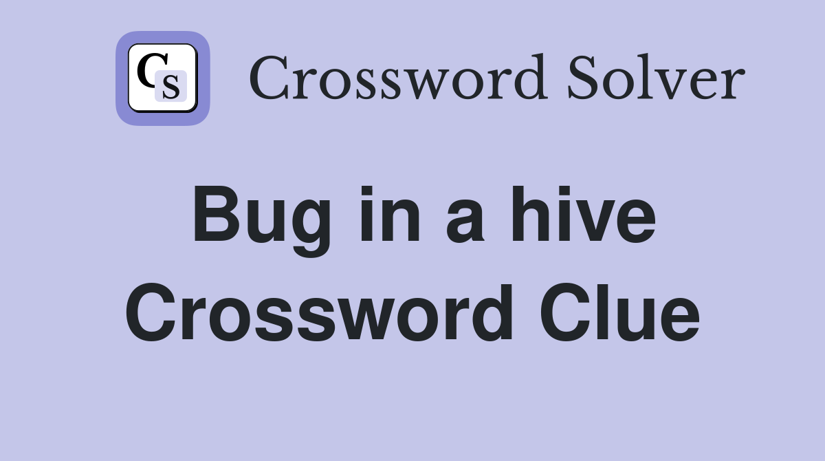 Bug in a hive Crossword Clue