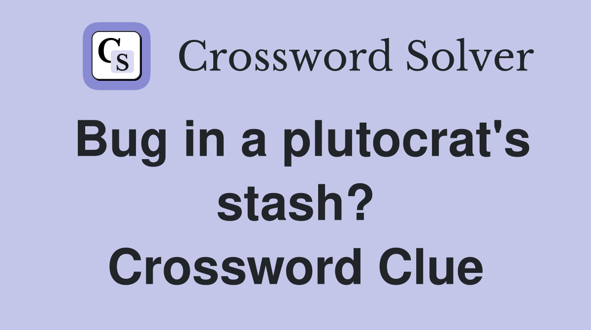 Bug in a plutocrat's stash? Crossword Clue