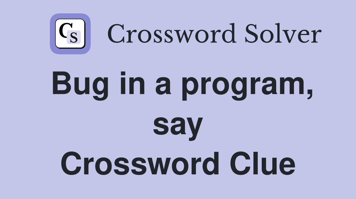 Bug in a program, say Crossword Clue