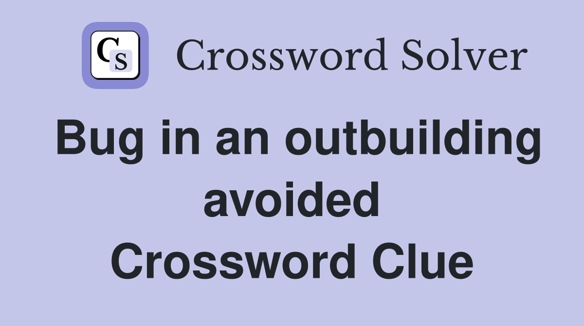 Bug in an outbuilding avoided Crossword Clue