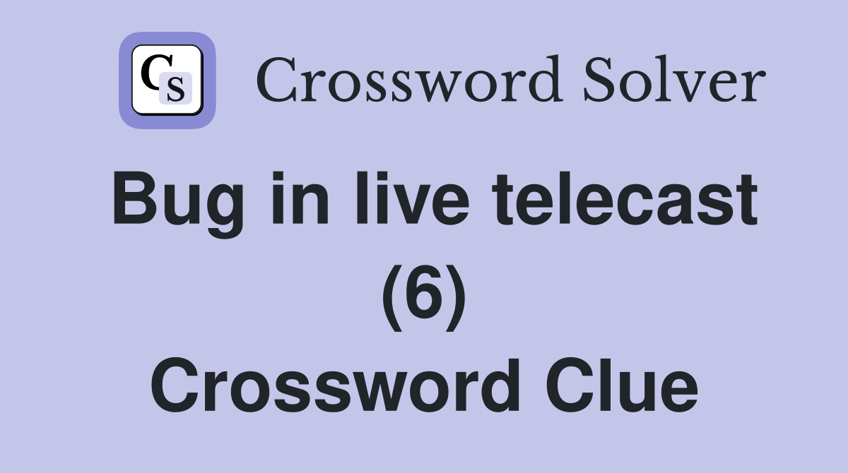 Bug in live telecast (6) Crossword Clue