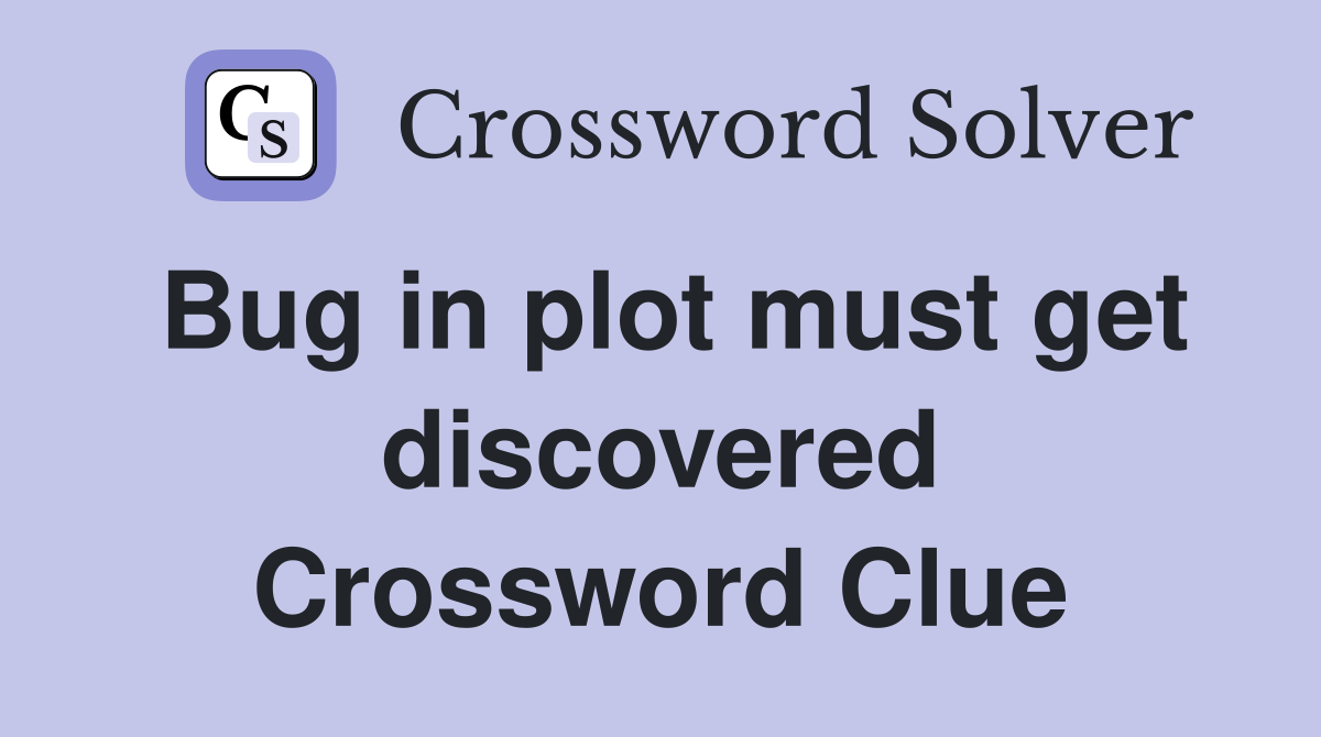 Bug in plot must get discovered Crossword Clue