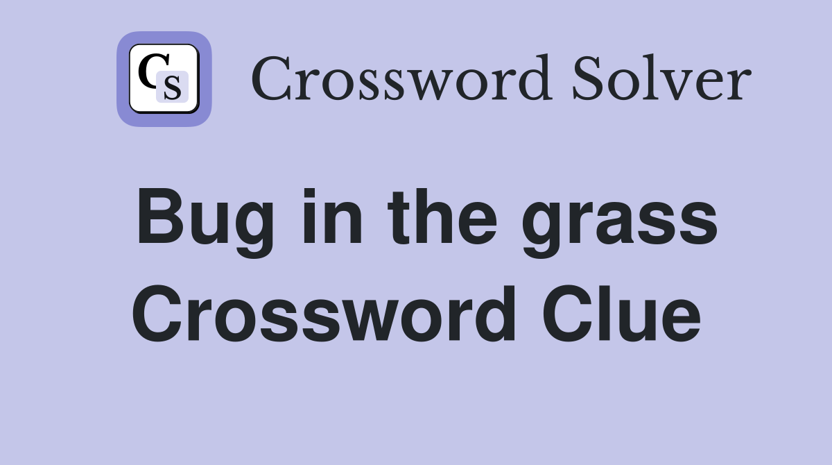Bug in the grass Crossword Clue