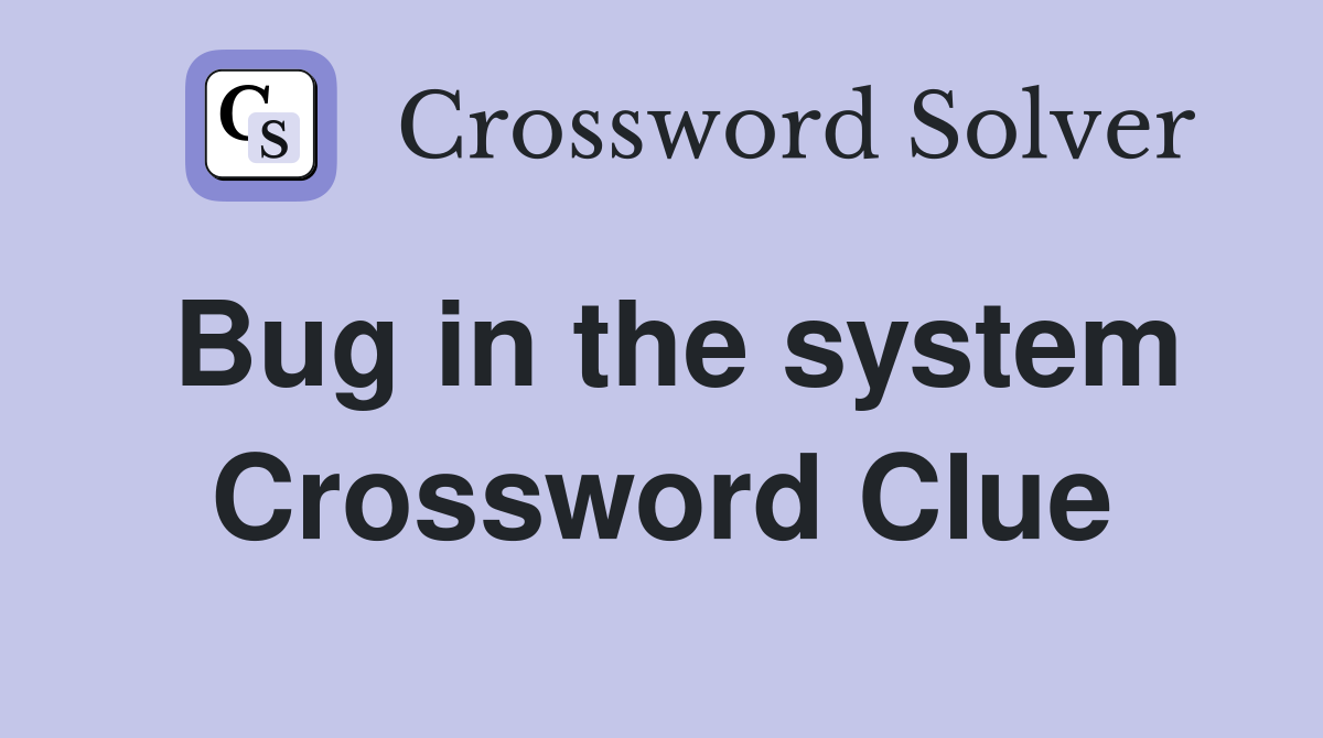 Bug in the system Crossword Clue