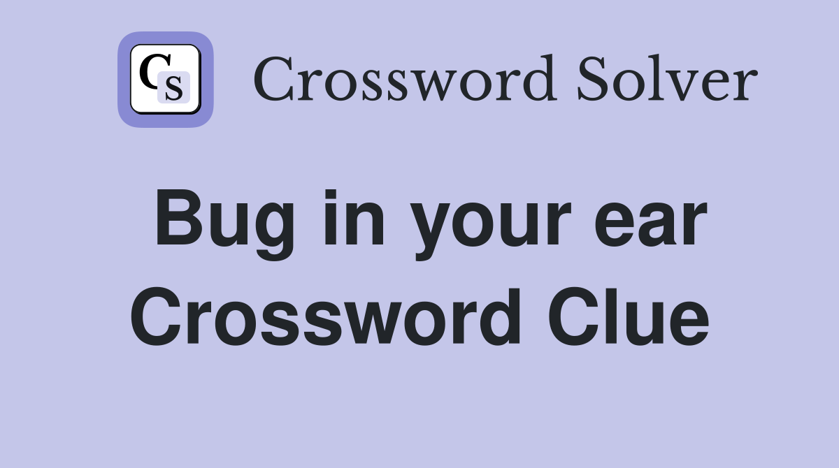Bug in your ear Crossword Clue