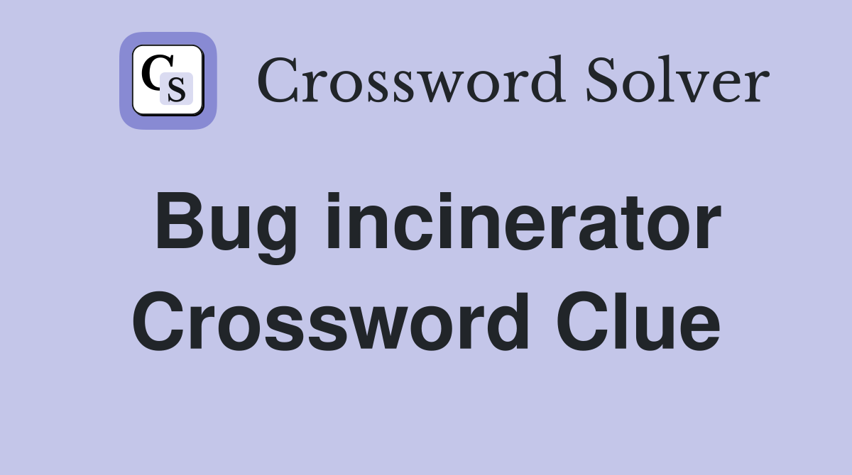 Bug incinerator Crossword Clue