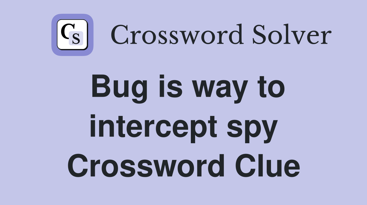 Bug is way to intercept spy Crossword Clue