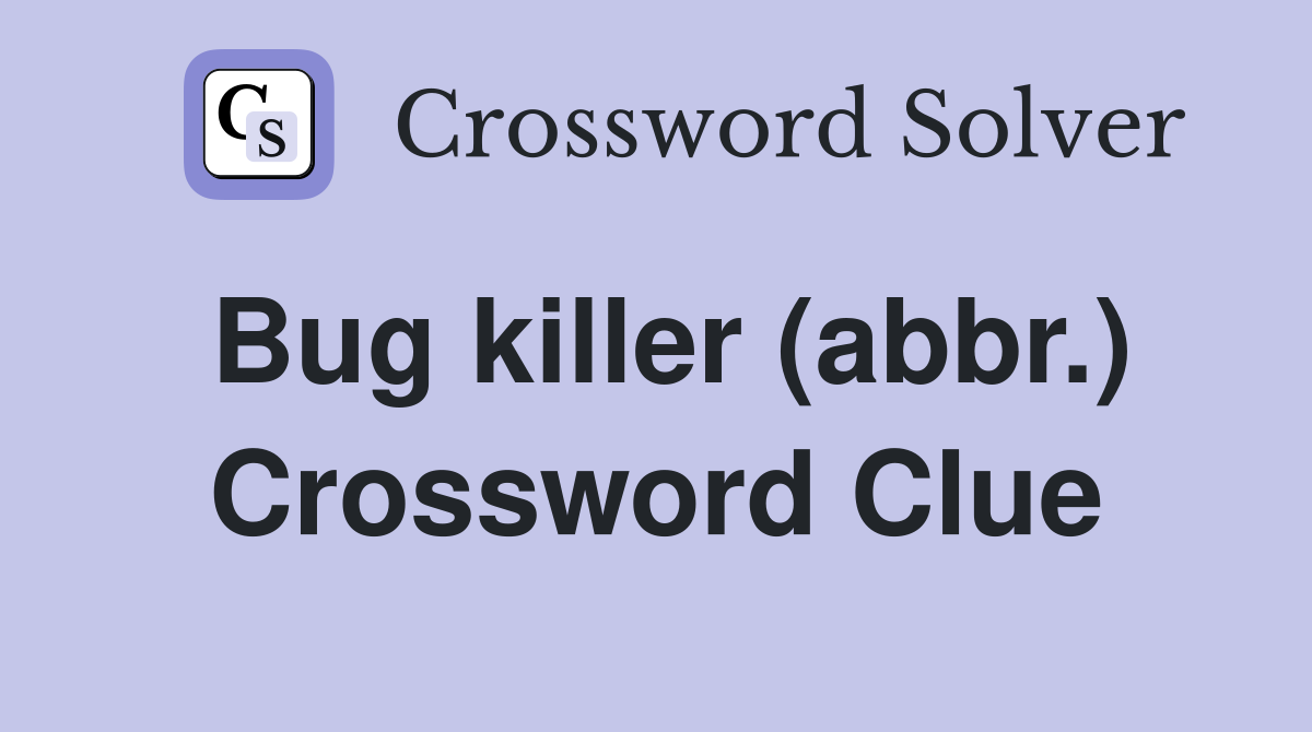 Bug killer (abbr.) Crossword Clue