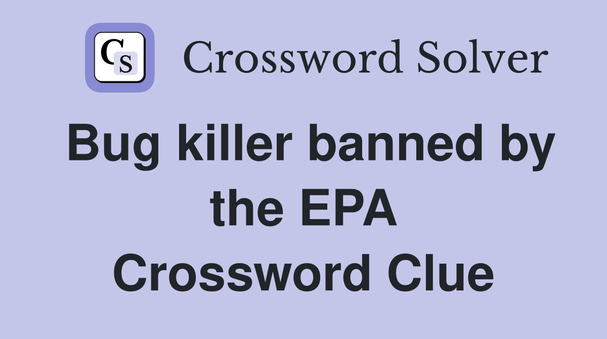 Bug killer banned by the EPA Crossword Clue