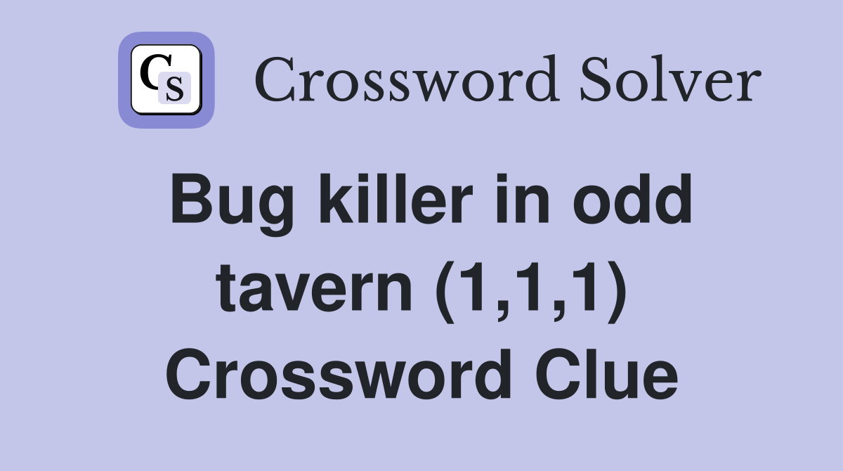 Bug killer in odd tavern (1,1,1) Crossword Clue