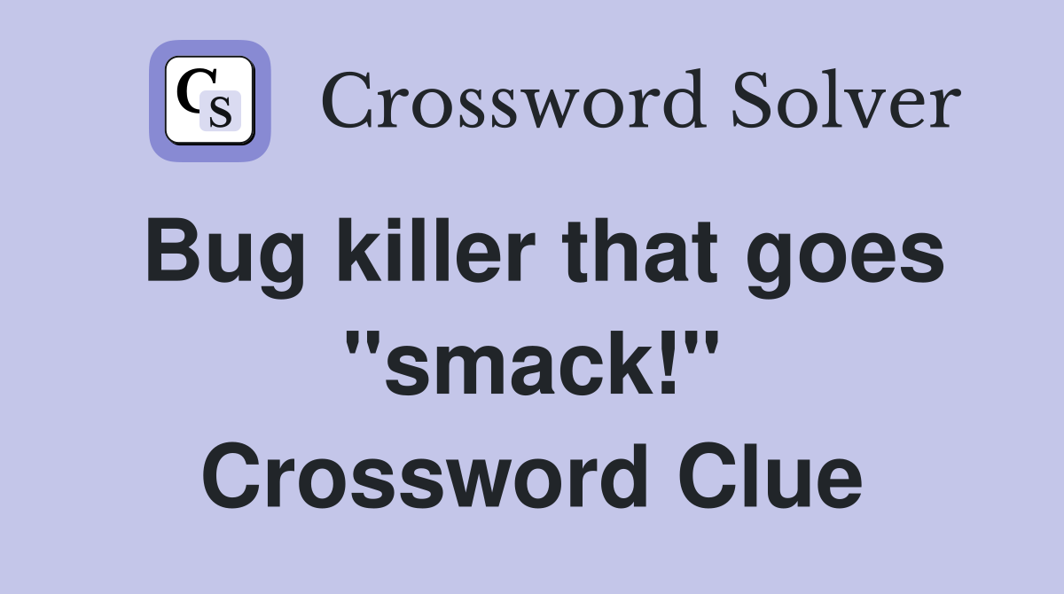 Bug killer that goes "smack!" Crossword Clue