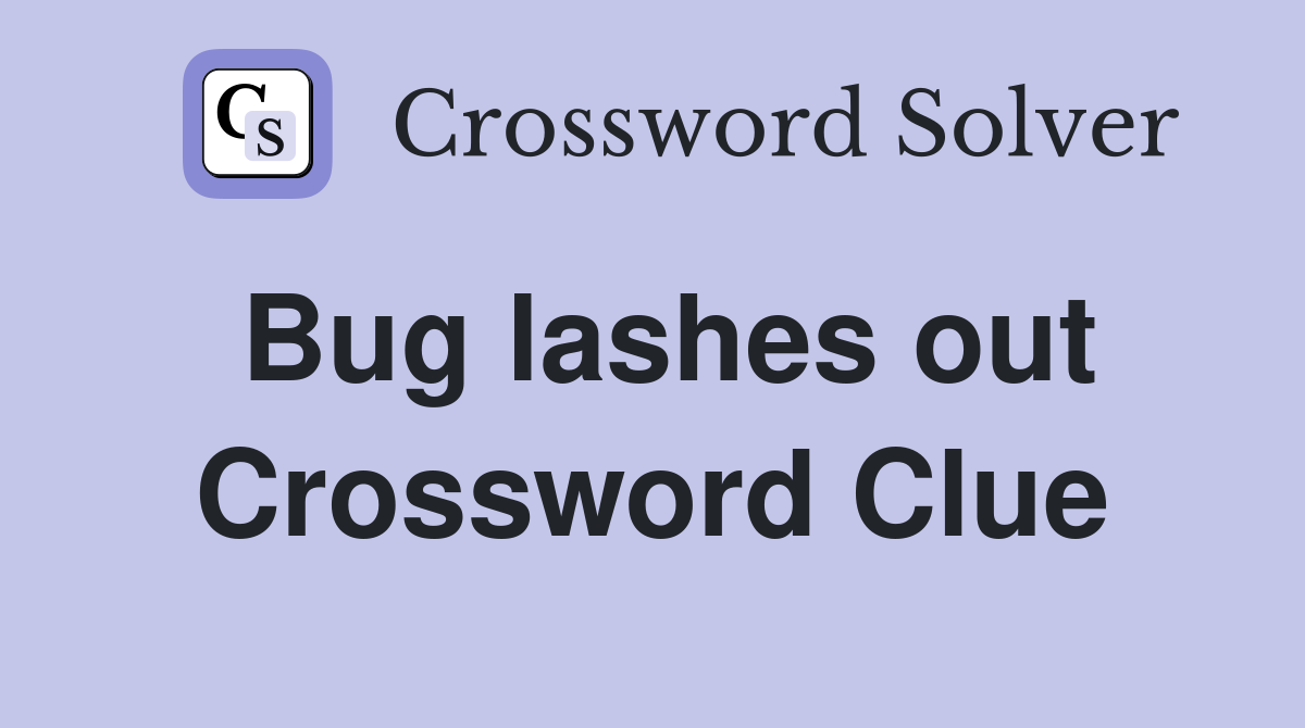 Bug lashes out Crossword Clue
