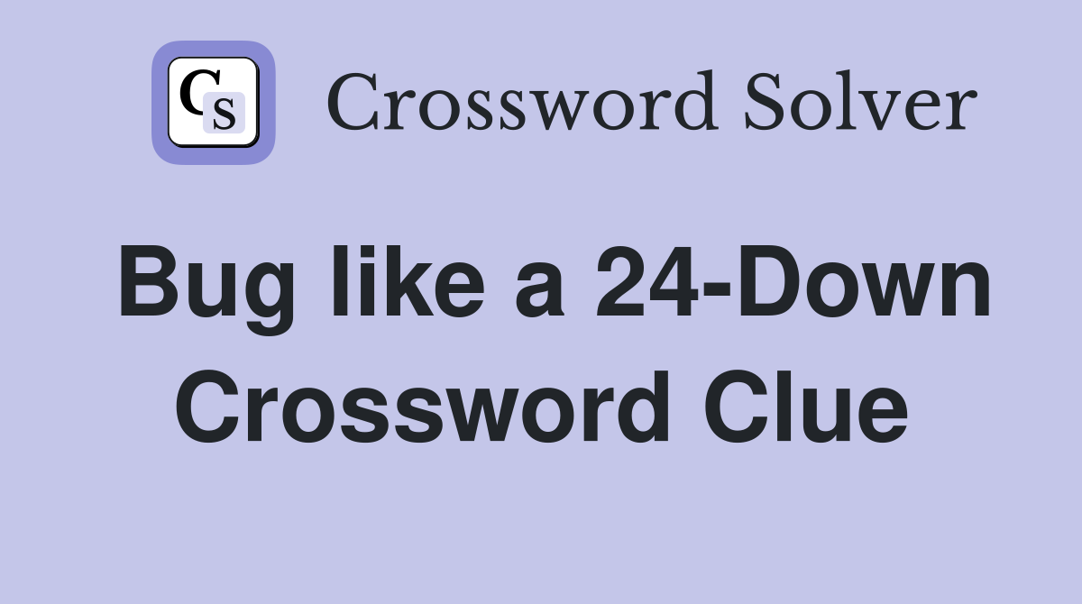 Bug like a 24-Down Crossword Clue