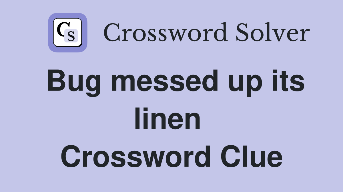 Bug messed up its linen  Crossword Clue