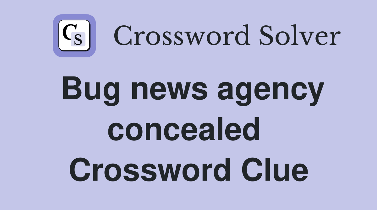 Bug news agency concealed  Crossword Clue