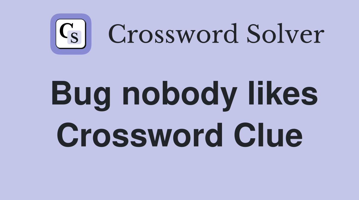 Bug nobody likes Crossword Clue