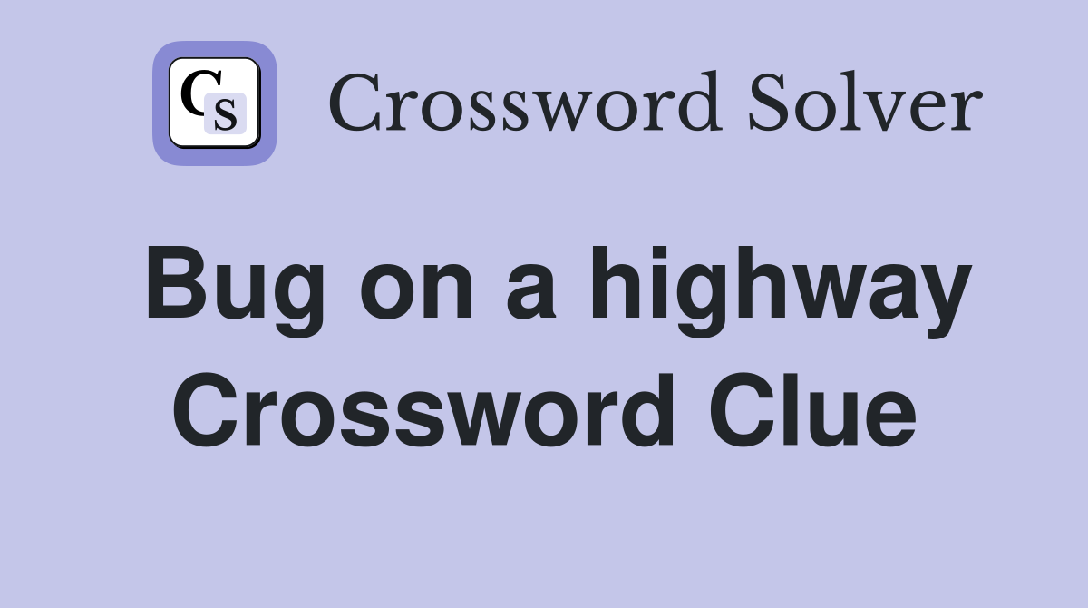 Bug on a highway Crossword Clue
