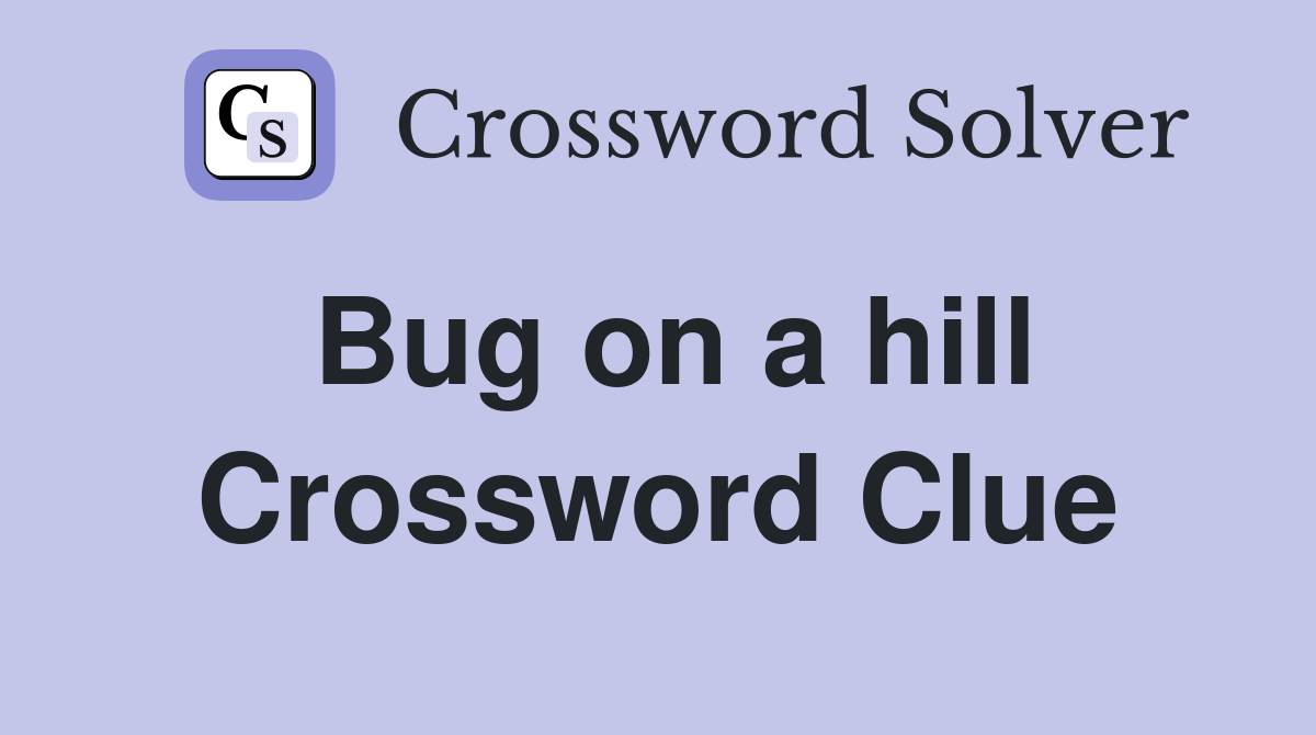 Bug on a hill Crossword Clue