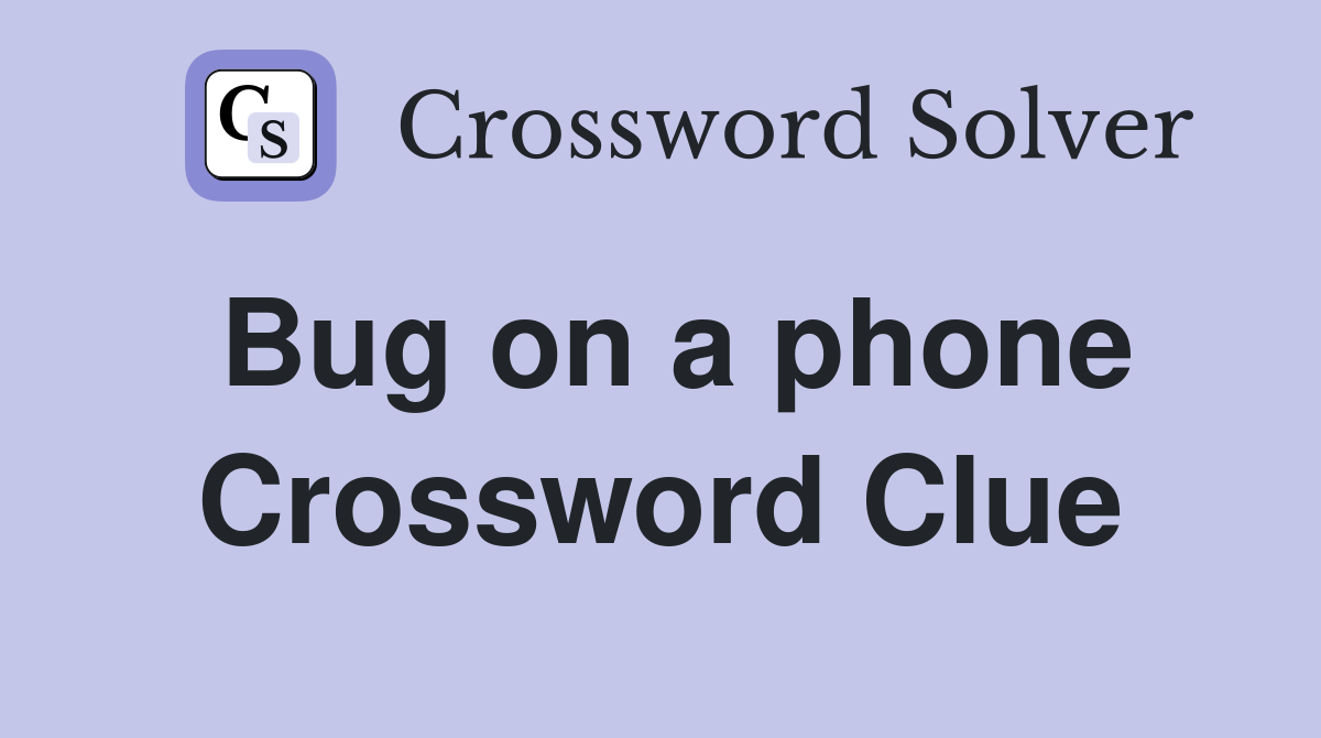 Bug on a phone Crossword Clue