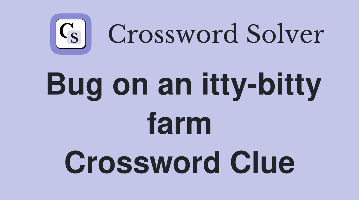 Bug on an itty-bitty farm Crossword Clue
