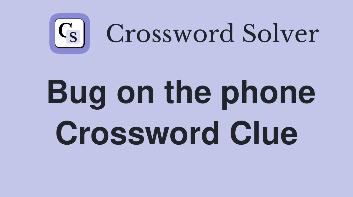 Bug on the phone Crossword Clue