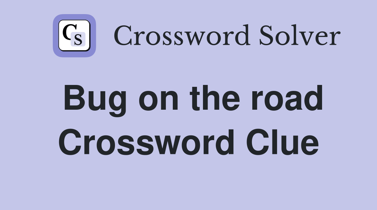 Bug on the road Crossword Clue