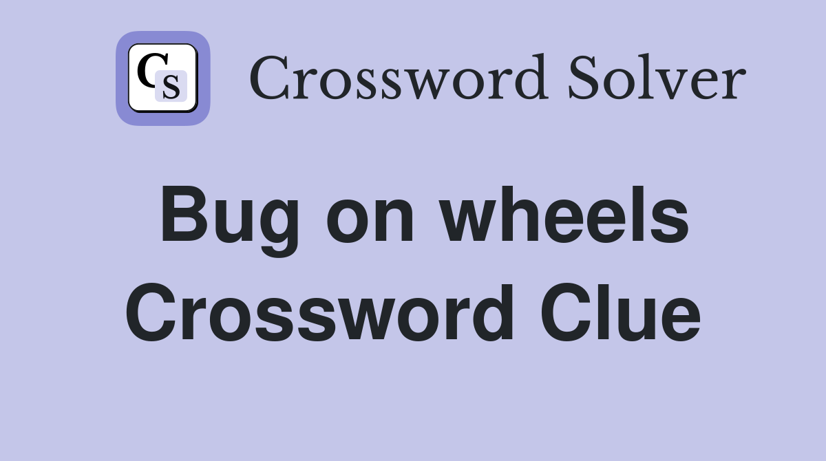 Bug on wheels Crossword Clue