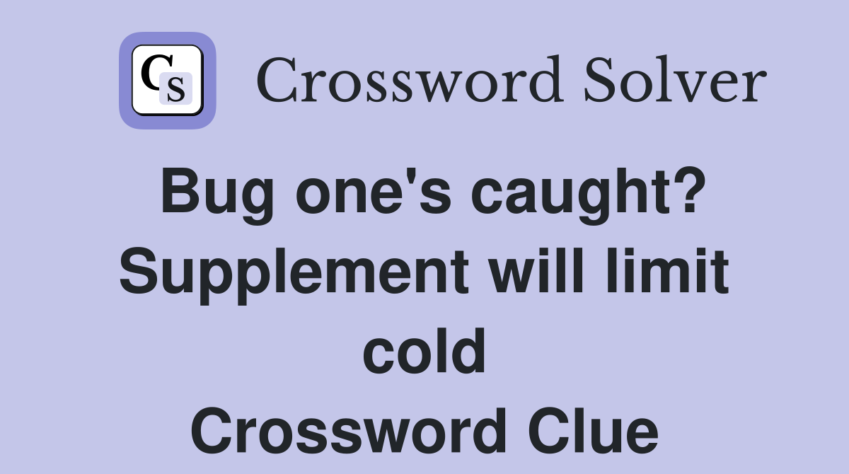 Bug one's caught? Supplement will limit cold Crossword Clue