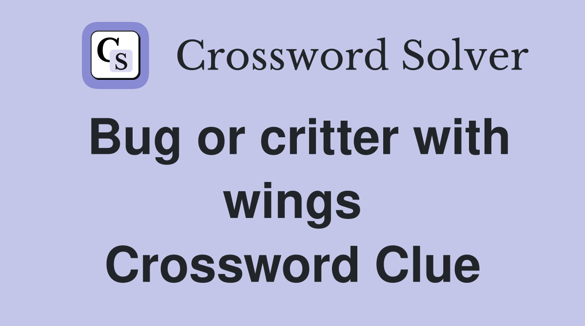 Bug or critter with wings Crossword Clue