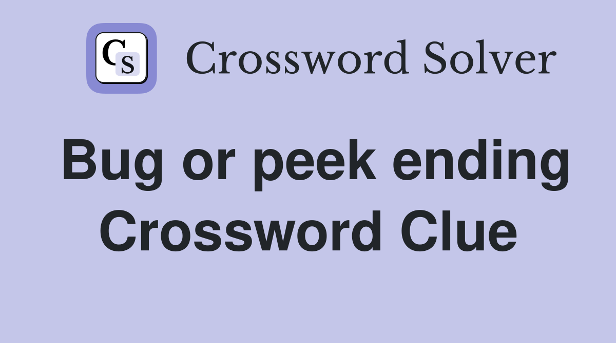 Bug or peek ending Crossword Clue