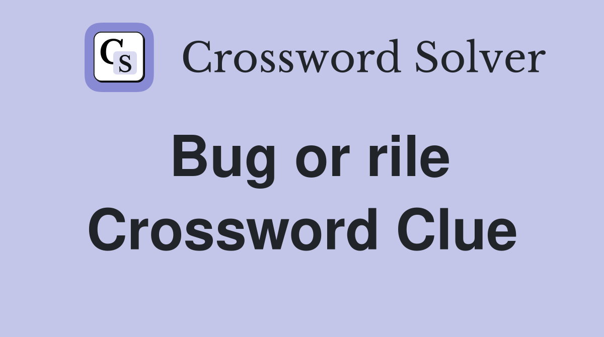 Bug or rile Crossword Clue