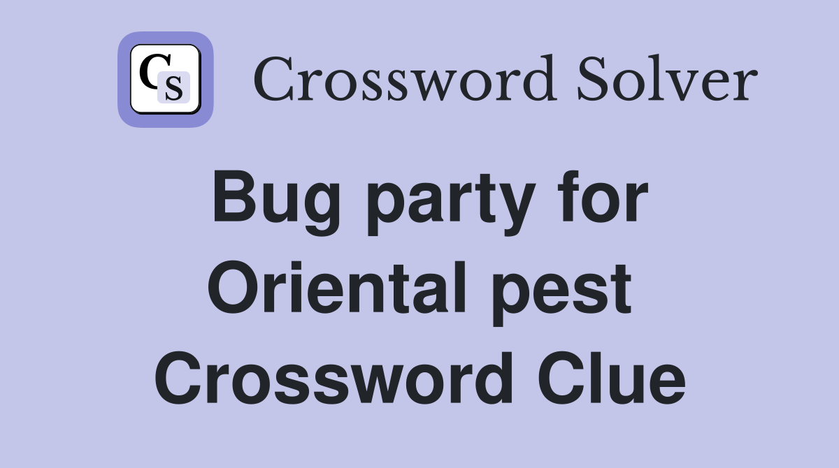 Bug party for Oriental pest Crossword Clue