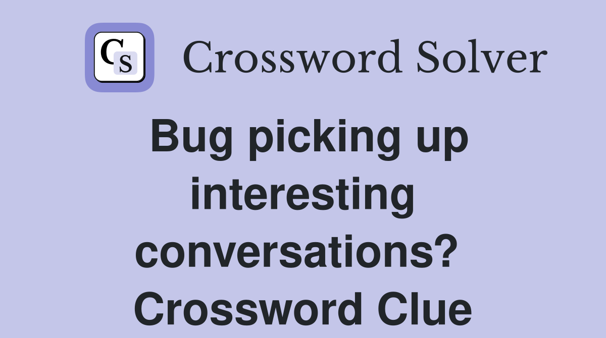 Bug picking up interesting conversations?  Crossword Clue