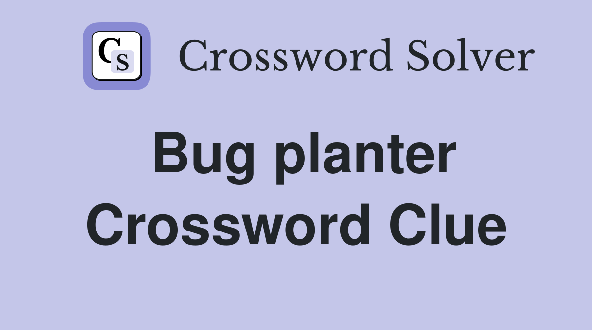 Bug planter Crossword Clue