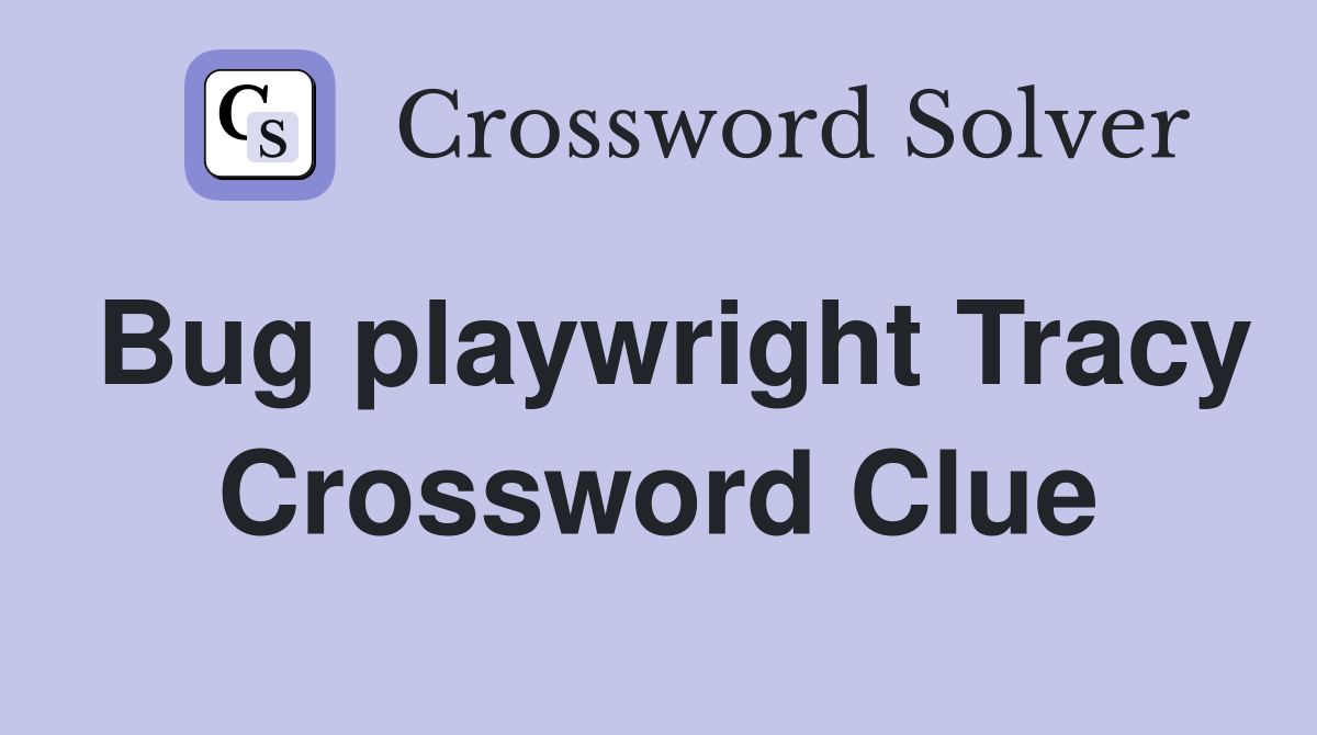 Bug playwright Tracy Crossword Clue
