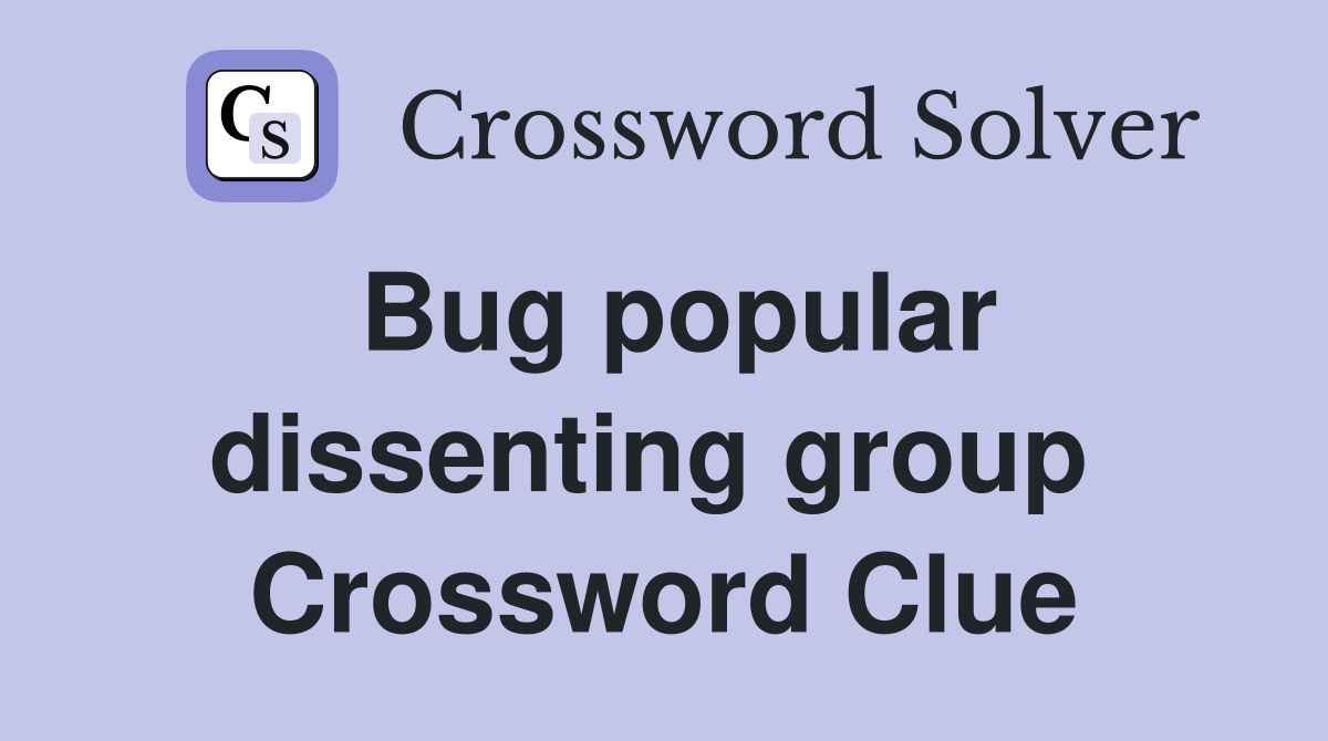Bug popular dissenting group  Crossword Clue