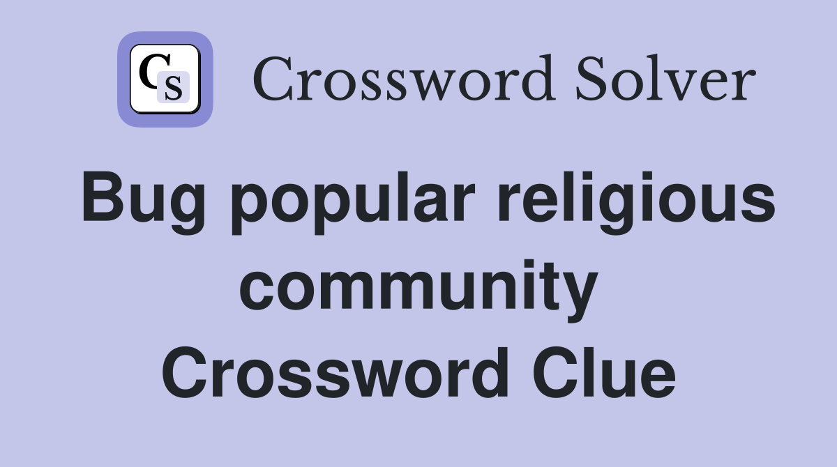 Bug popular religious community Crossword Clue