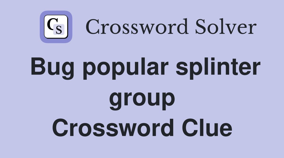 Bug popular splinter group Crossword Clue