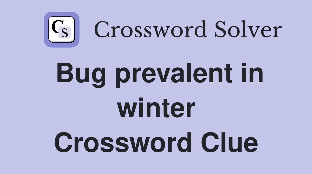 Bug prevalent in winter Crossword Clue