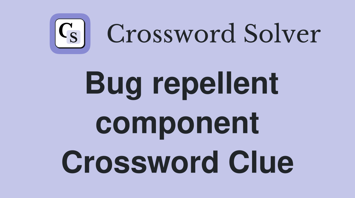Bug repellent component Crossword Clue