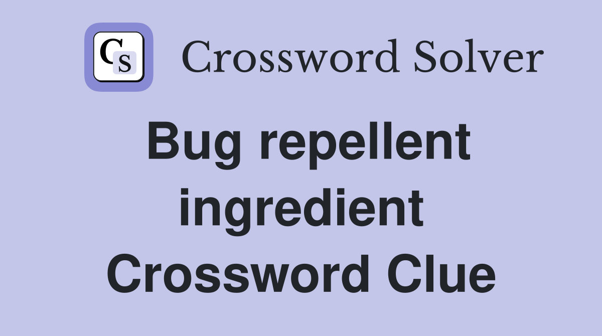 Bug repellent ingredient Crossword Clue