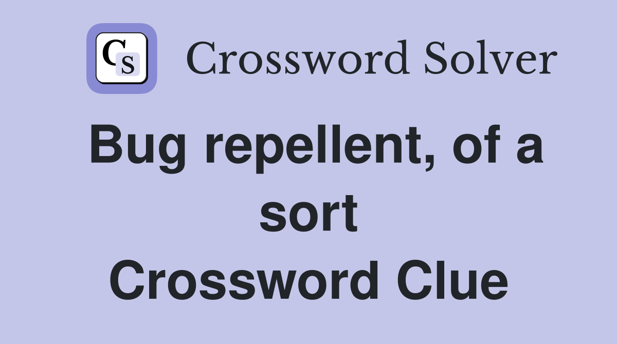 Bug repellent, of a sort Crossword Clue
