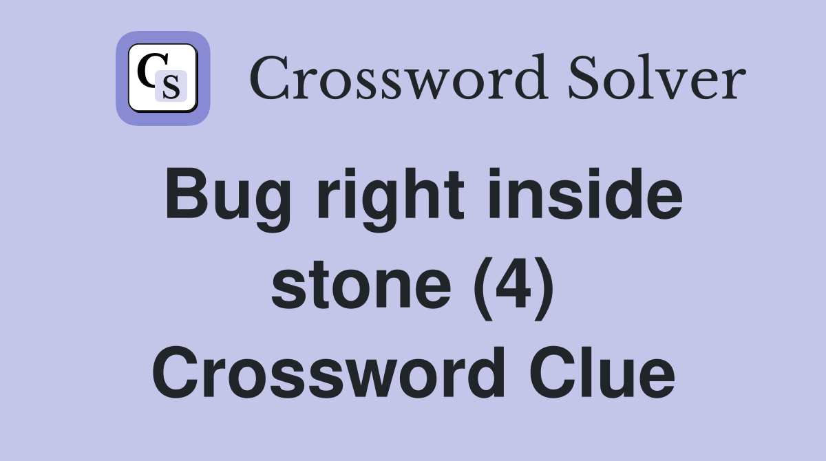 Bug right inside stone (4) Crossword Clue