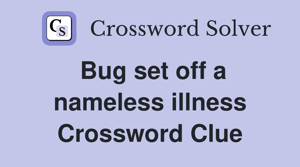 Bug set off a nameless illness Crossword Clue